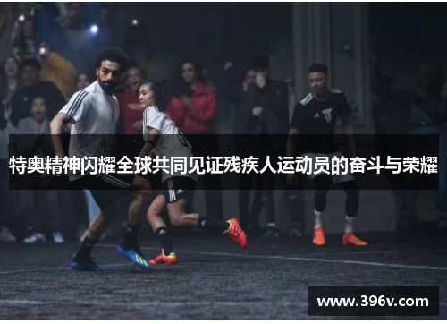 特奥精神闪耀全球共同见证残疾人运动员的奋斗与荣耀