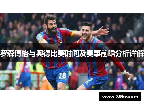 罗森博格与奥德比赛时间及赛事前瞻分析详解