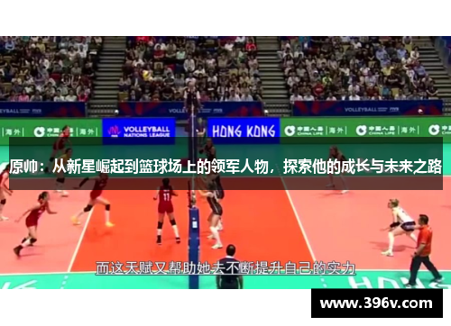 原帅：从新星崛起到篮球场上的领军人物，探索他的成长与未来之路