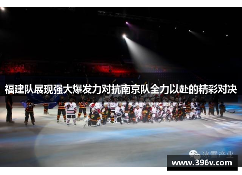 福建队展现强大爆发力对抗南京队全力以赴的精彩对决