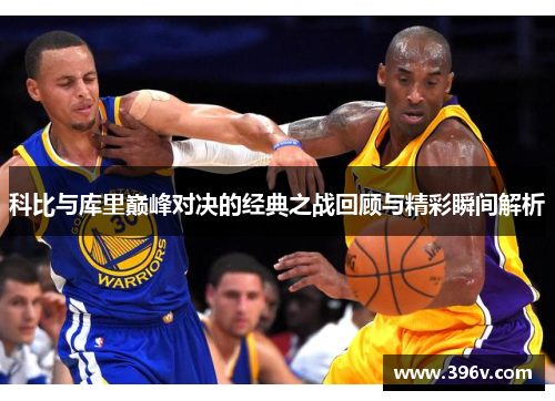 科比与库里巅峰对决的经典之战回顾与精彩瞬间解析