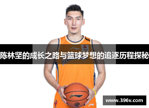 陈林坚的成长之路与篮球梦想的追逐历程探秘