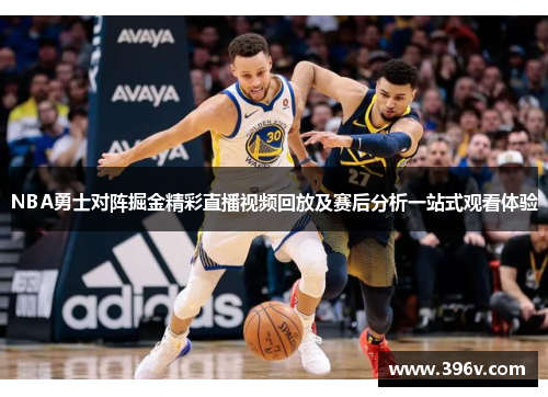 NBA勇士对阵掘金精彩直播视频回放及赛后分析一站式观看体验